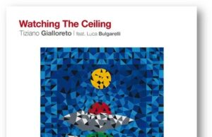 AlfaMusic presenta “Watching The Ceiling” il nuovo album di Tiziano Gialloreto | feat. Luca Bulgarelli